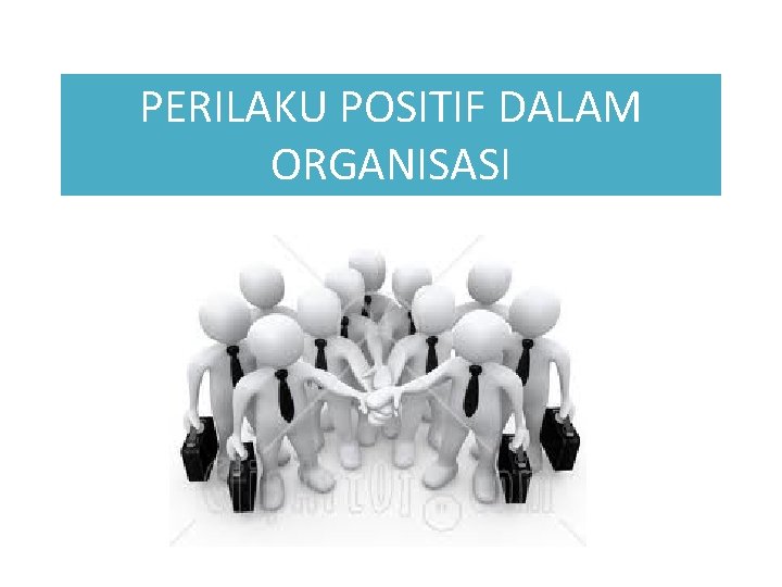 PERILAKU POSITIF DALAM ORGANISASI 