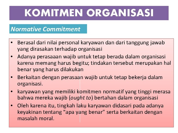 KOMITMEN ORGANISASI Normative Commitment • Berasal dari nilai personal karyawan dari tanggung jawab yang