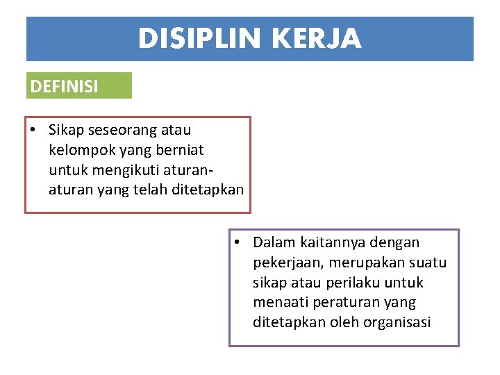 DISIPLIN KERJA DEFINISI • Sikap seseorang atau kelompok yang berniat untuk mengikuti aturan yang