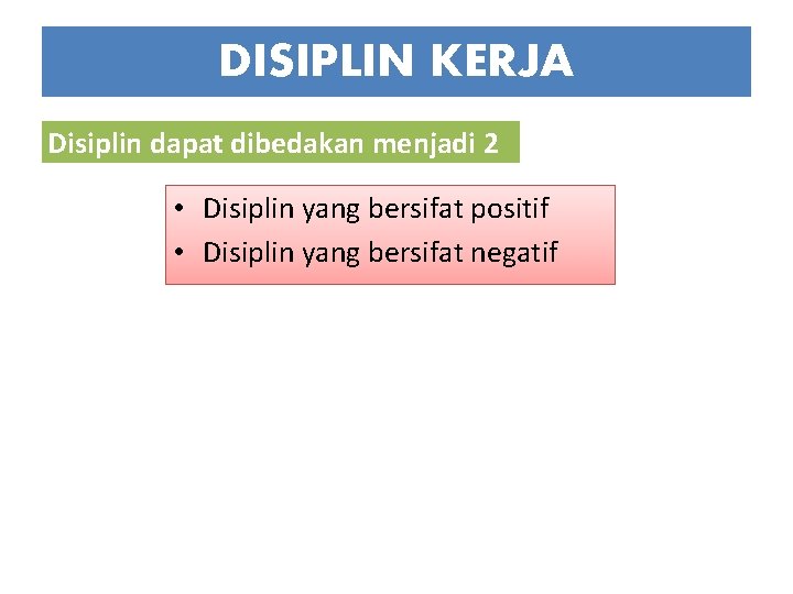 DISIPLIN KERJA Disiplin dapat dibedakan menjadi 2 • Disiplin yang bersifat positif • Disiplin