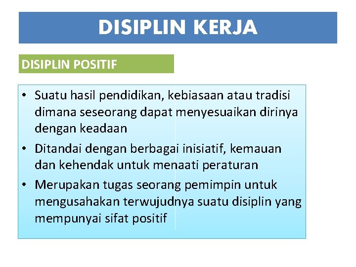 DISIPLIN KERJA DISIPLIN POSITIF • Suatu hasil pendidikan, kebiasaan atau tradisi dimana seseorang dapat