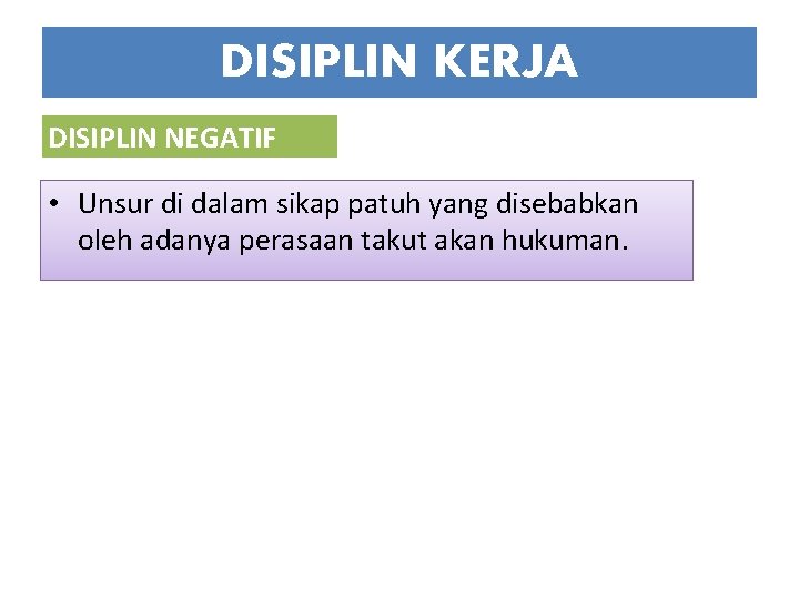 DISIPLIN KERJA DISIPLIN NEGATIF • Unsur di dalam sikap patuh yang disebabkan oleh adanya