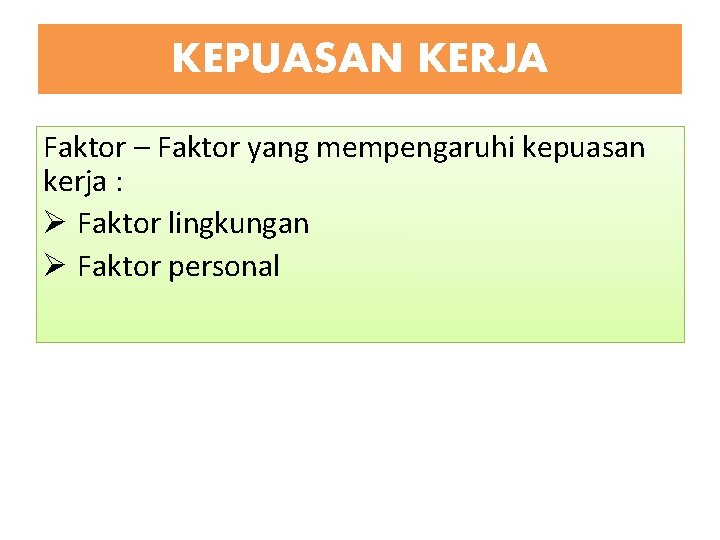 KEPUASAN KERJA Faktor – Faktor yang mempengaruhi kepuasan kerja : Ø Faktor lingkungan Ø