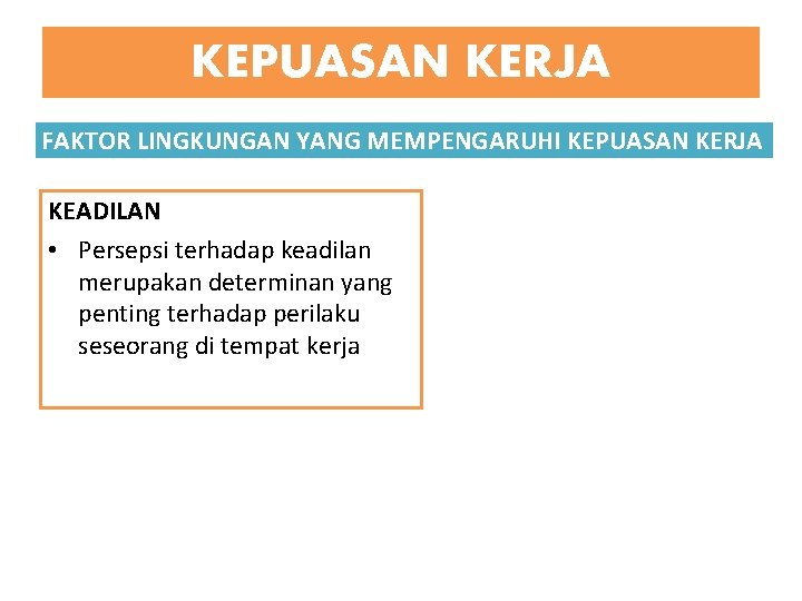 KEPUASAN KERJA FAKTOR LINGKUNGAN YANG MEMPENGARUHI KEPUASAN KERJA KEADILAN • Persepsi terhadap keadilan merupakan