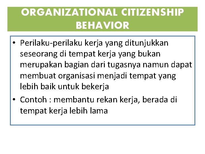 ORGANIZATIONAL CITIZENSHIP BEHAVIOR • Perilaku-perilaku kerja yang ditunjukkan seseorang di tempat kerja yang bukan