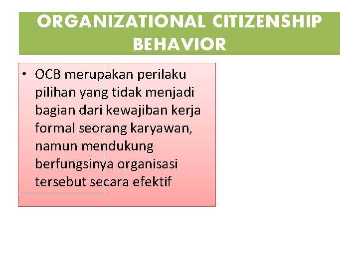 ORGANIZATIONAL CITIZENSHIP BEHAVIOR • OCB merupakan perilaku pilihan yang tidak menjadi bagian dari kewajiban