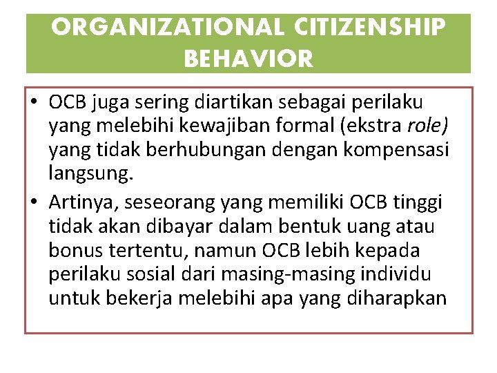 ORGANIZATIONAL CITIZENSHIP BEHAVIOR • OCB juga sering diartikan sebagai perilaku yang melebihi kewajiban formal