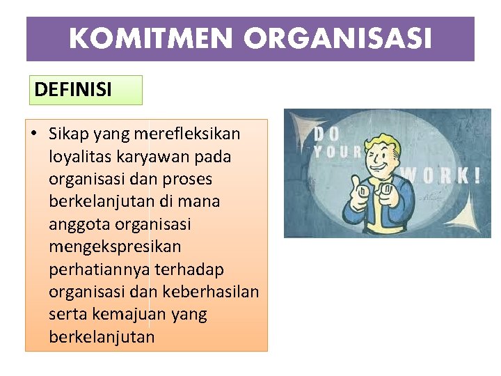 KOMITMEN ORGANISASI DEFINISI • Sikap yang merefleksikan loyalitas karyawan pada organisasi dan proses berkelanjutan