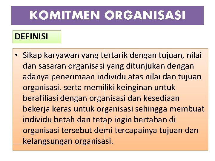 KOMITMEN ORGANISASI DEFINISI • Sikap karyawan yang tertarik dengan tujuan, nilai dan sasaran organisasi