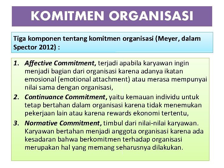 KOMITMEN ORGANISASI Tiga komponen tentang komitmen organisasi (Meyer, dalam Spector 2012) : 1. Affective