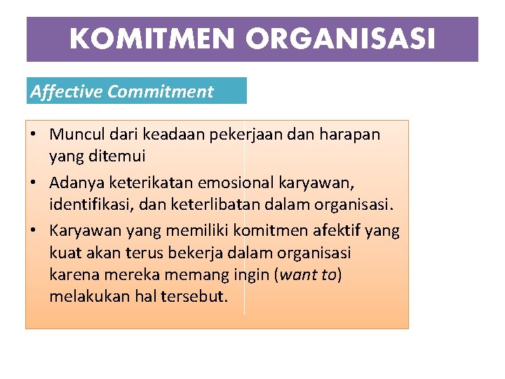 KOMITMEN ORGANISASI Affective Commitment • Muncul dari keadaan pekerjaan dan harapan yang ditemui •