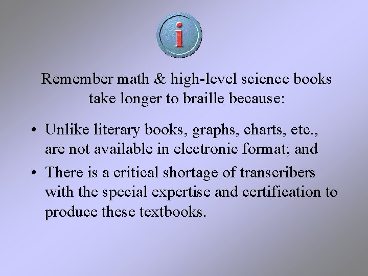 Remember math & high-level science books take longer to braille because: • Unlike literary