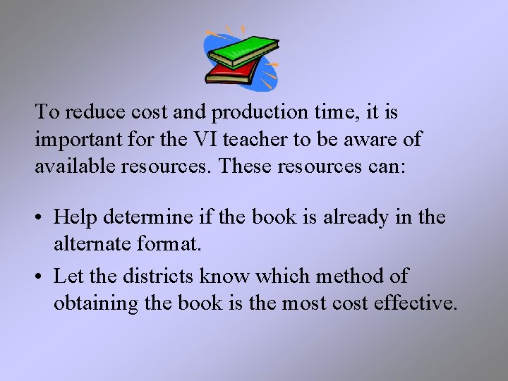 To reduce cost and production time, it is important for the VI teacher to