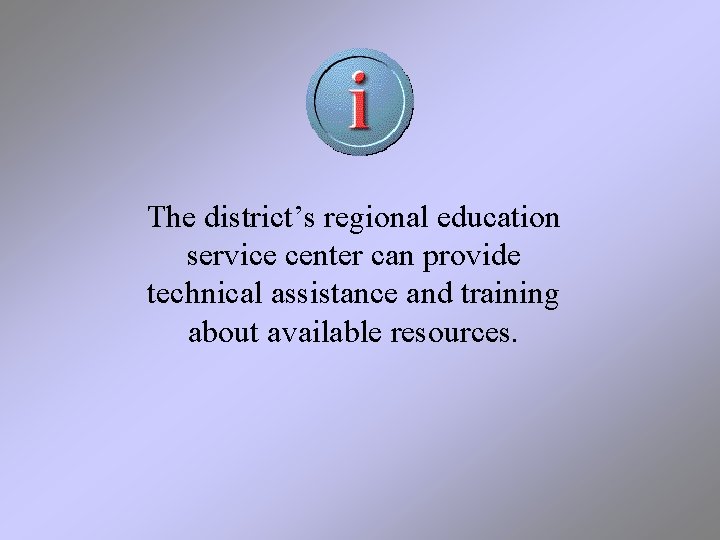 The district’s regional education service center can provide technical assistance and training about available