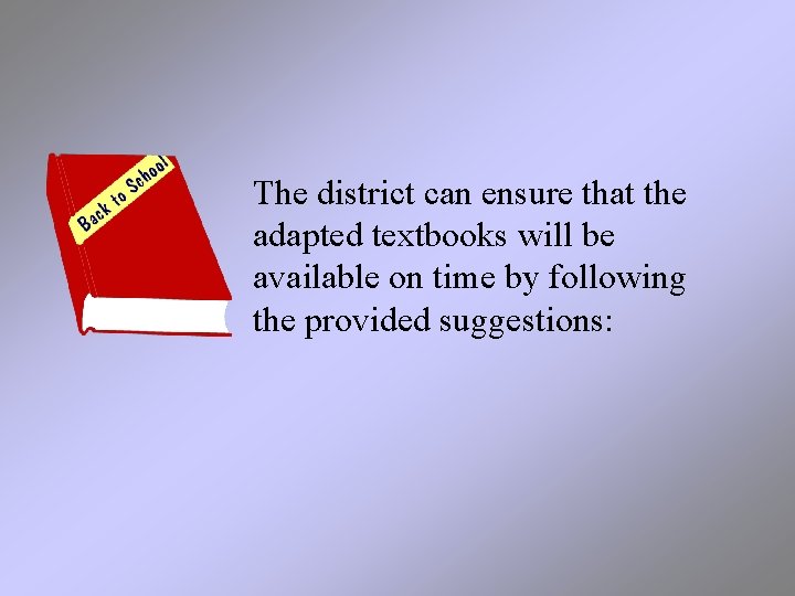 The district can ensure that the adapted textbooks will be available on time by