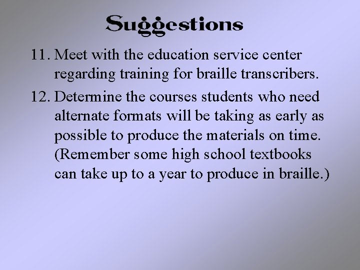 11. Meet with the education service center regarding training for braille transcribers. 12. Determine