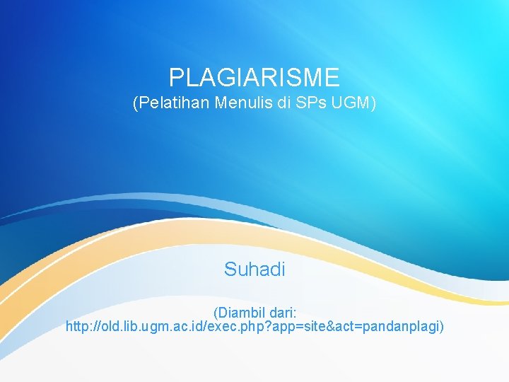 PLAGIARISME (Pelatihan Menulis di SPs UGM) Suhadi (Diambil dari: http: //old. lib. ugm. ac.