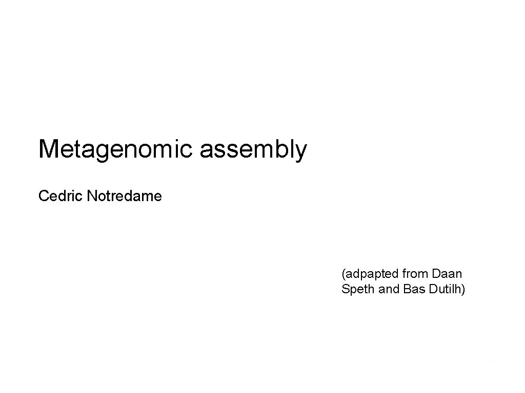 Metagenomic assembly Cedric Notredame (adpapted from Daan Speth and Bas Dutilh) 