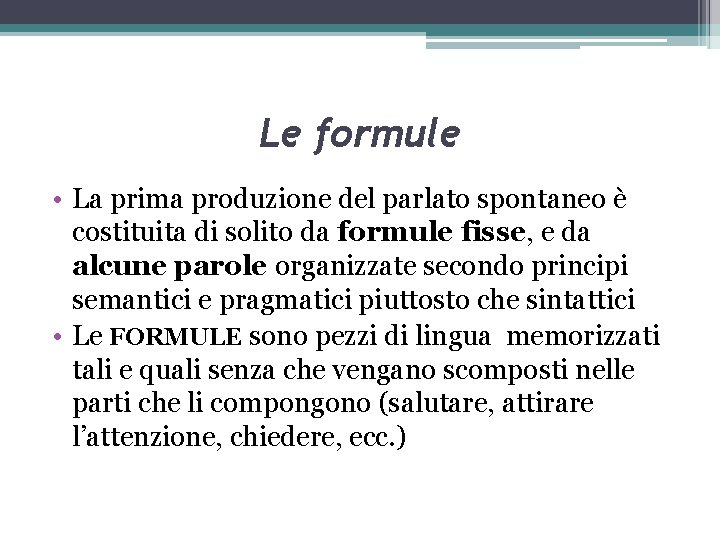 Le formule • La prima produzione del parlato spontaneo è costituita di solito da