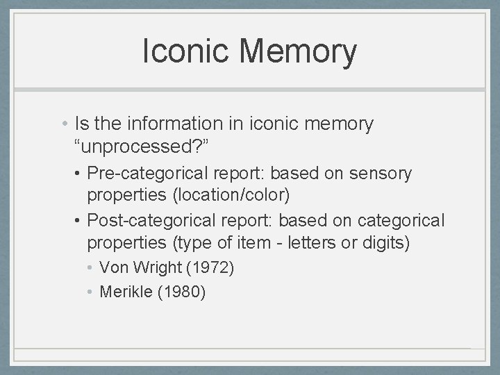 Iconic Memory • Is the information in iconic memory “unprocessed? ” • Pre-categorical report: