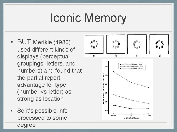 Iconic Memory • BUT Merikle (1980) used different kinds of displays (perceptual groupings, letters,