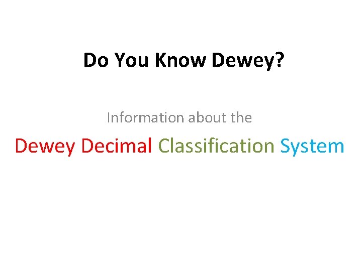 Do You Know Dewey? Information about the Dewey Decimal Classification System 