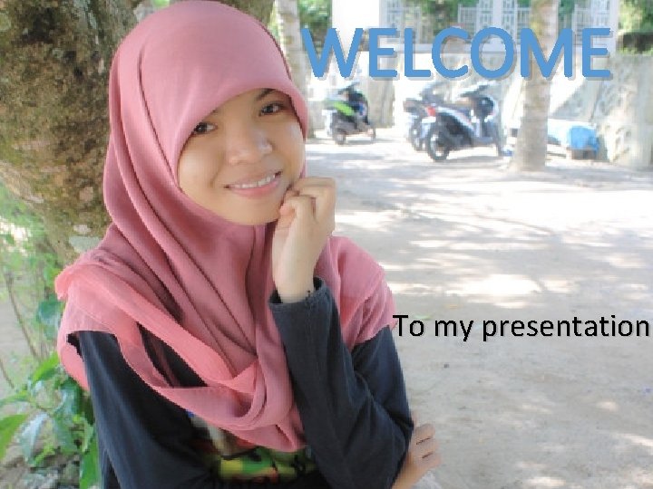 WELCOME To my presentation 