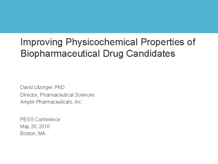 Improving Physicochemical Properties of Biopharmaceutical Drug Candidates David Litzinger, Ph. D Director, Pharmaceutical Sciences