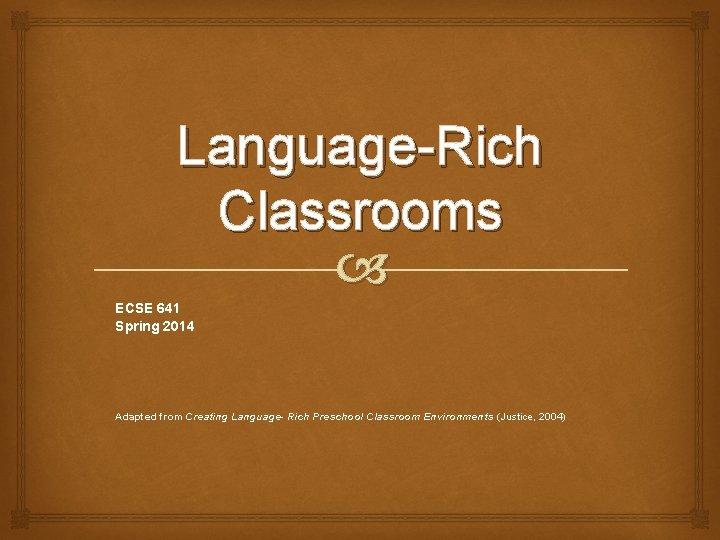 Language-Rich Classrooms ECSE 641 Spring 2014 Adapted from Creating Language- Rich Preschool Classroom Environments