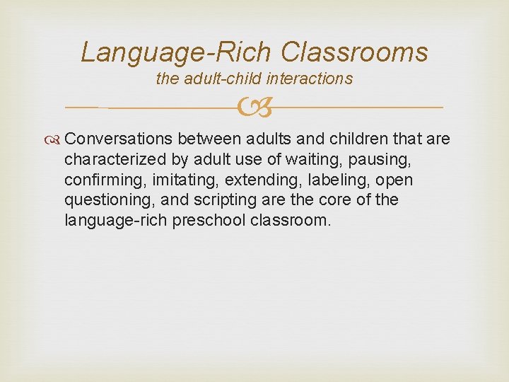 Language-Rich Classrooms the adult-child interactions Conversations between adults and children that are characterized by