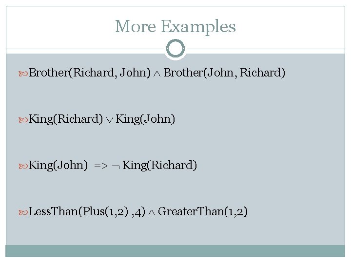 More Examples Brother(Richard, John) Brother(John, Richard) King(John) => King(Richard) Less. Than(Plus(1, 2) , 4) More Examples Brother(Richard, John) Brother(John, Richard) King(John) => King(Richard) Less. Than(Plus(1, 2) , 4)