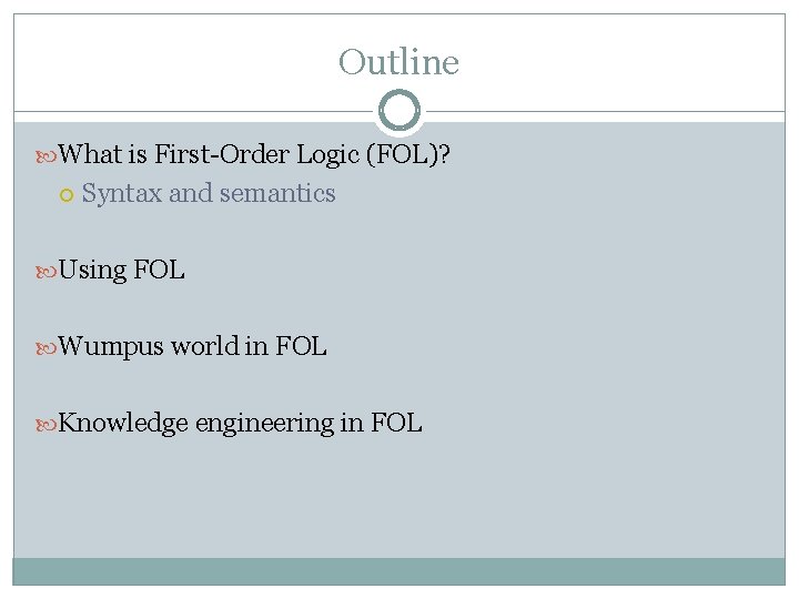 Outline What is First-Order Logic (FOL)? Syntax and semantics Using FOL Wumpus world in Outline What is First-Order Logic (FOL)? Syntax and semantics Using FOL Wumpus world in