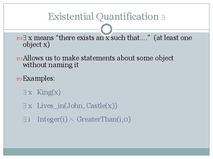 Existential Quantification x means “there exists an x such that…. ” (at least one Existential Quantification x means “there exists an x such that…. ” (at least one