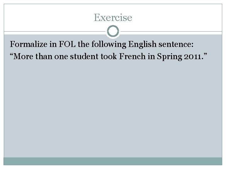 Exercise Formalize in FOL the following English sentence: “More than one student took French Exercise Formalize in FOL the following English sentence: “More than one student took French