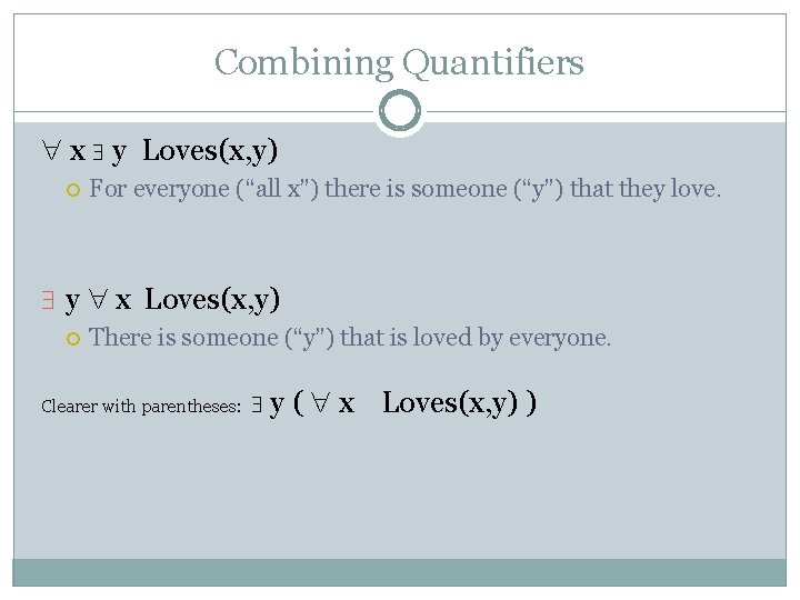Combining Quantifiers x y Loves(x, y) For everyone (“all x”) there is someone (“y”) Combining Quantifiers x y Loves(x, y) For everyone (“all x”) there is someone (“y”)
