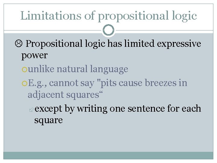Limitations of propositional logic Propositional logic has limited expressive power unlike natural language E. Limitations of propositional logic Propositional logic has limited expressive power unlike natural language E.