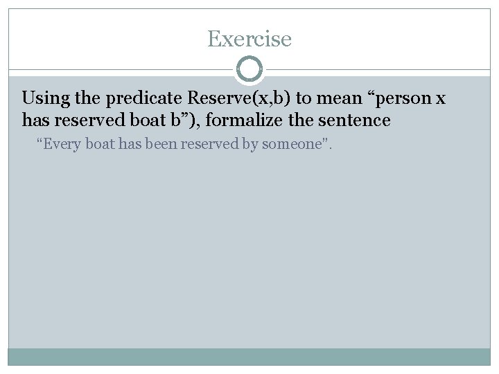 Exercise Using the predicate Reserve(x, b) to mean “person x has reserved boat b”), Exercise Using the predicate Reserve(x, b) to mean “person x has reserved boat b”),
