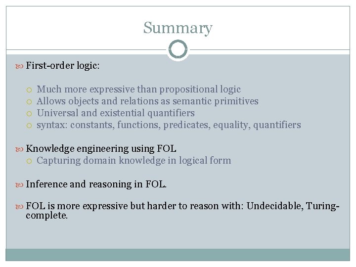 Summary First-order logic: Much more expressive than propositional logic Allows objects and relations as Summary First-order logic: Much more expressive than propositional logic Allows objects and relations as