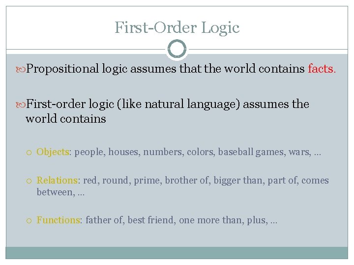 First-Order Logic Propositional logic assumes that the world contains facts. First-order logic (like natural First-Order Logic Propositional logic assumes that the world contains facts. First-order logic (like natural