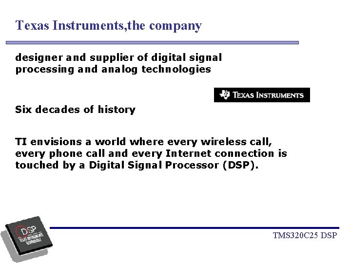 Texas Instruments, the company designer and supplier of digital signal processing and analog technologies