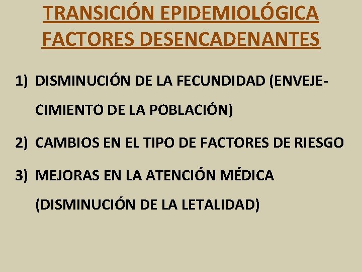 TRANSICIÓN EPIDEMIOLÓGICA FACTORES DESENCADENANTES 1) DISMINUCIÓN DE LA FECUNDIDAD (ENVEJECIMIENTO DE LA POBLACIÓN) 2)