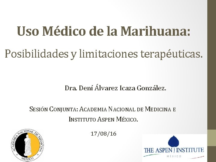 Uso Médico de la Marihuana: Posibilidades y limitaciones terapéuticas. Dra. Dení Álvarez Icaza González.
