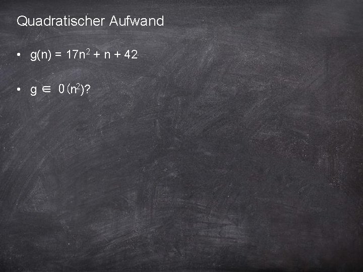 Quadratischer Aufwand • g(n) = 17 n 2 + n + 42 • g
