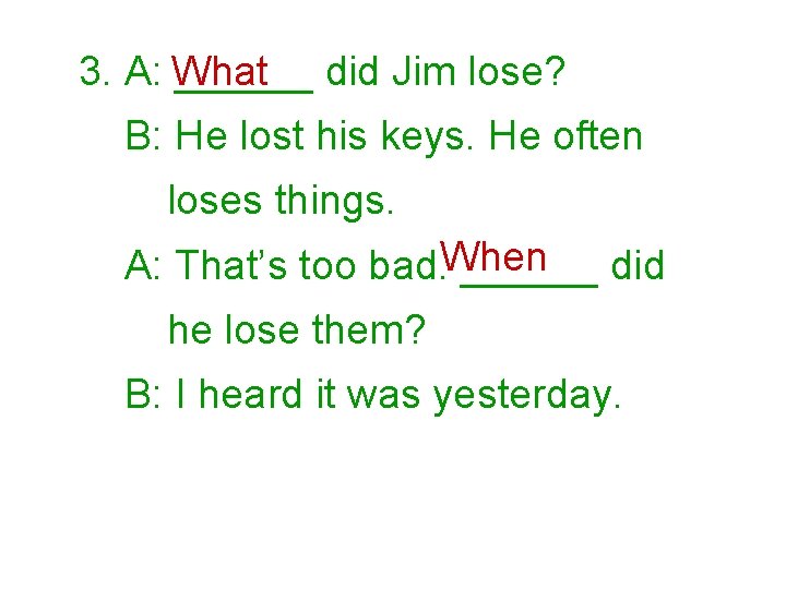 3. A: What ______ did Jim lose? B: He lost his keys. He often