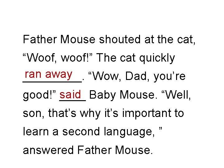 Father Mouse shouted at the cat, “Woof, woof!” The cat quickly ran away “Wow,