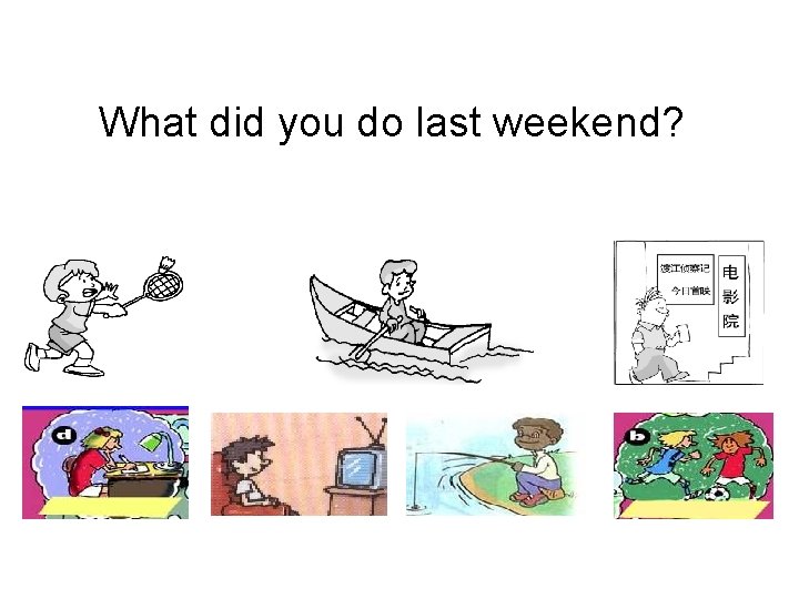 What did you do last weekend? 