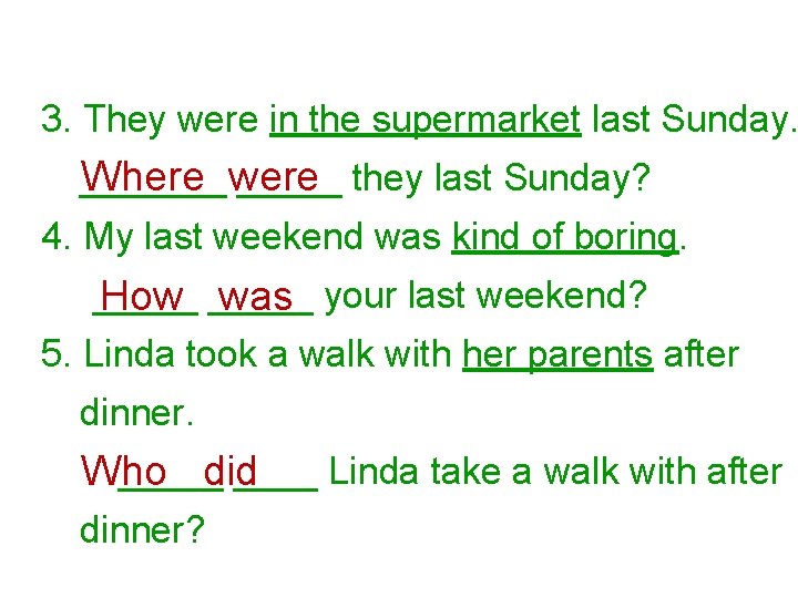 3. They were in the supermarket last Sunday. _______ they last Sunday? Where were