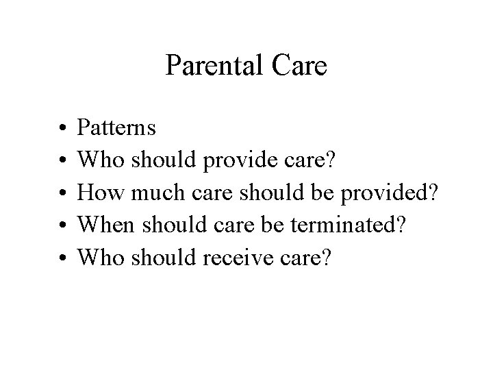 Parental Care • • • Patterns Who should provide care? How much care should