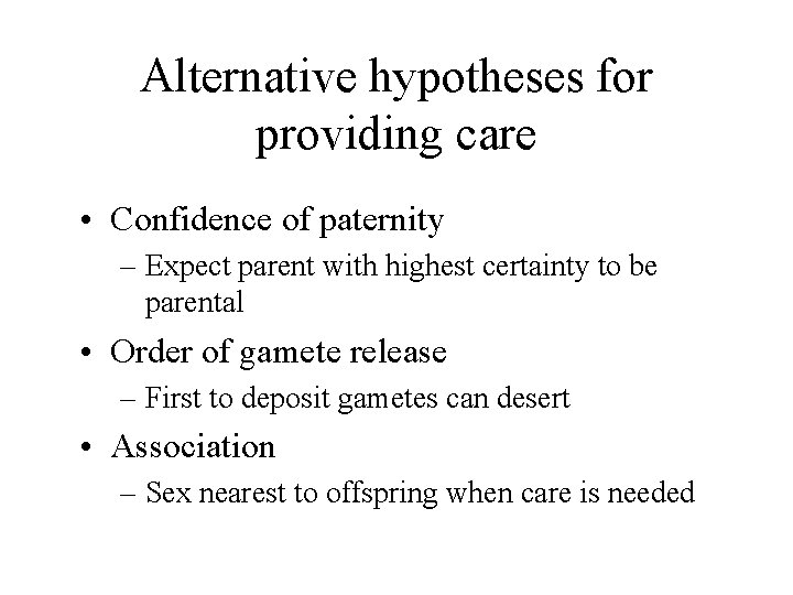 Alternative hypotheses for providing care • Confidence of paternity – Expect parent with highest