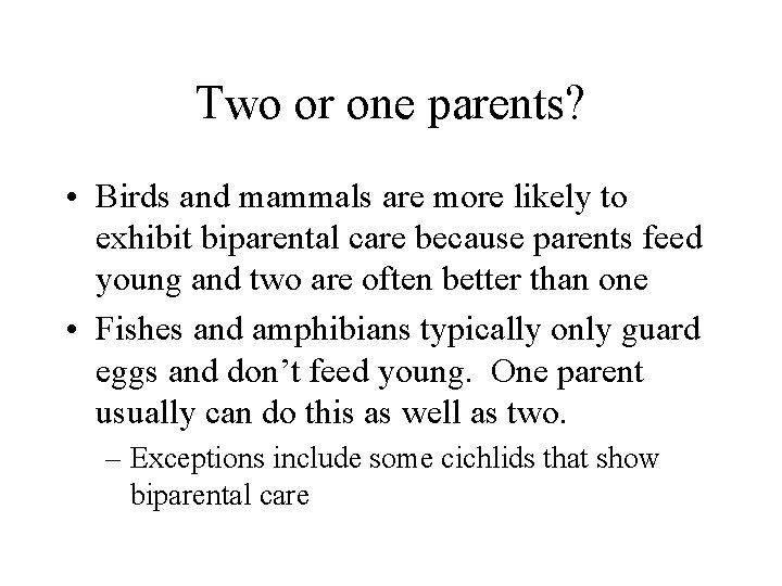 Two or one parents? • Birds and mammals are more likely to exhibit biparental